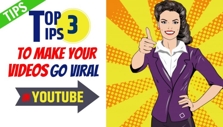 Top 3 Tips To Make YouTube Videos Viral