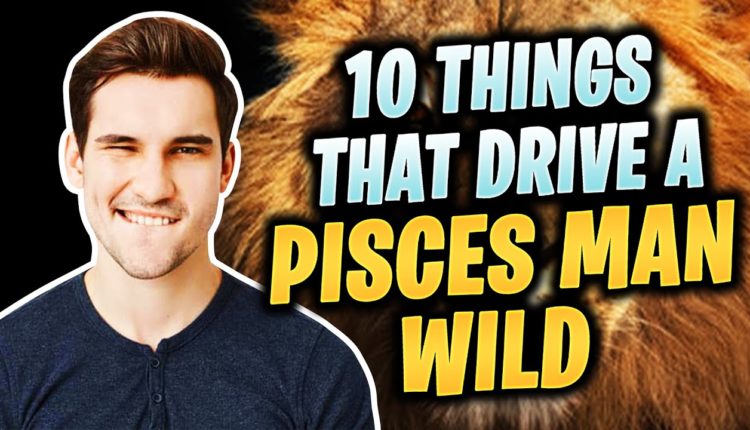 10 Ways To Drive A Pisces Man Wild For You