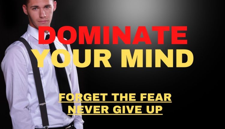 Billionaire's Living Mindset - Dominate your Mind - Forget the fear. Never Give UP!