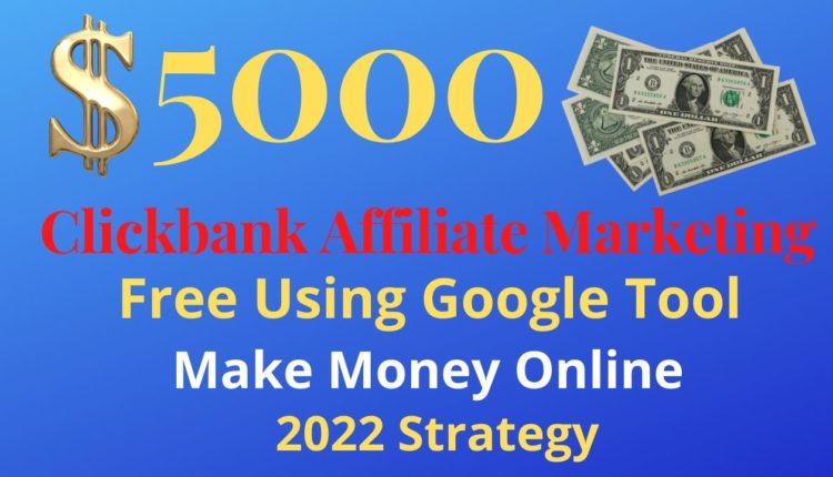 $5000 Clickbank Affiliate Marketing For Free Using Google Tool Make Money Online 2022 Strategy