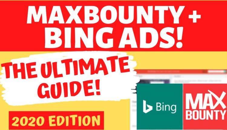Bing Ads and MaxBounty CPA Marketing 2020: Ultimate Guide (Best Practices, Tips/Tricks)