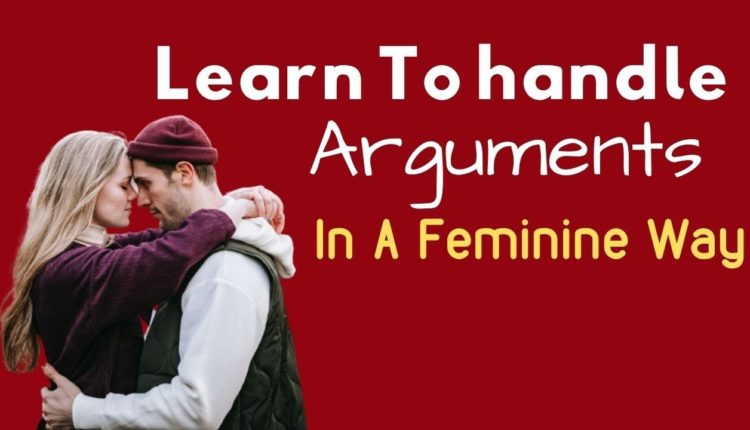 How To Handle Arguments In A FEMININE Way (Use your innate Feminine Powers)