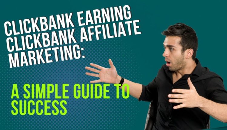Clickbank Earning Clickbank Affiliate Marketing: A Simple Guide to Success