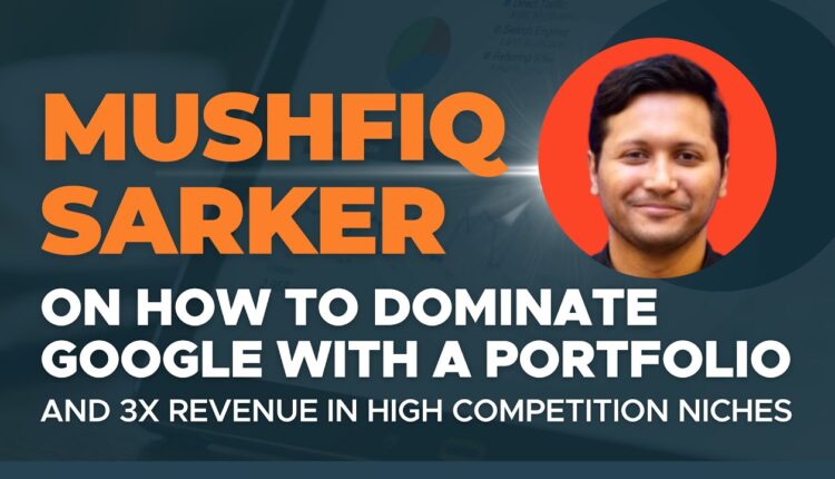 Mushfiq Sarker on how to dominate Google with a portfolio and 3x revenue in high competition niches