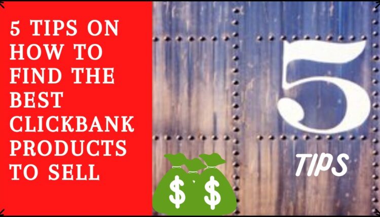 5 Tips  How To Find The Best Clickbank Products To Sell